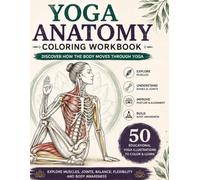 Yoga Anatomy Coloring Workbook: Discover How the Body Moves Through Yoga: Explore Muscles, Joints, Balance, Flexibility and Body Awareness Through 50 Educational Yoga Illustrations