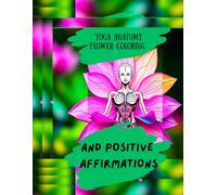 Yoga Anatomy, Flower Coloring, and Positive Affirmations Journal for Teens, Adults and Seniors: A Relaxing 3-in-1 Wellness Book Featuring Stretch ... Activities to Improve Focus & Self Love