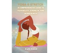 YOGA AND STRETCH: A Comprehensive Guide to Flexibility, Strength, and Mindfulness