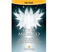 Yoga angelico. Una guida per connettersi con gli esseri di luce