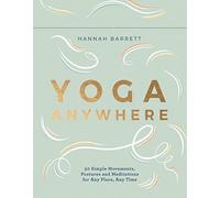 Yoga Anywhere: 50 Simple Movements, Postures and Meditations for Any Place, Any Time