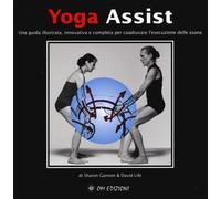 Yoga assist. Una guida illustrata, innovativa e completa per coadiuvare l'...