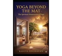 Yoga Beyond the Mat: The Spiritual Dimensions of Yoga That Western Studios Never Teach