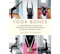 Yoga Bones: A Comprehensive Guide to Managing Pain and Orthopedic Injuries Through Yoga