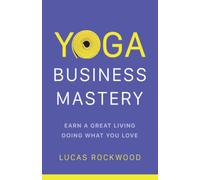 Yoga Business Mastery: Earn a Great Living Doing What You Love