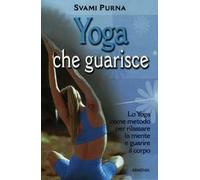 Yoga che guarisce. Lo yoga come metodo per rilassare la mente e guarire il corpo. Ediz. illustrata
