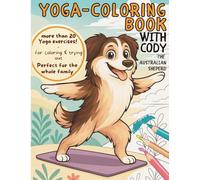 Yoga Coloring Book with Cody the Dog - Color & Try Yoga for the Whole Family!: More than 20 yoga exercises to color, try out, and enjoy together - ... yoga teacher to help develop mindfulness!
