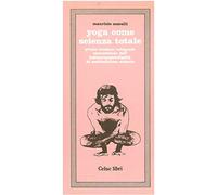 Yoga come scienza totale. Prima versione integrale e commentata dell'hathayogapradipika di Swatmarama Swamin