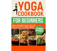 Yoga Cookbook for Beginners: Easy & Delicious Vegan Lunch and Dinner Recipes to Boost Energy