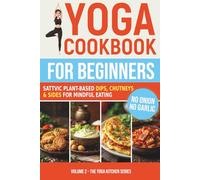 Yoga Cookbook for Beginners: Sattvic Plant-Based Dips, Chutneys & Sides for Mindful Eating