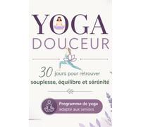 YOGA DOUCEUR: 30 jours pour retrouver souplesse, équilibre et sérénité - Programme de yoga adapté aux seniors