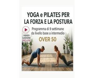YOGA E PILATES PER LA FORZA E LA POSTURA: Programma di nove settimane dal livello base a intermedio con video lezioni Over 50