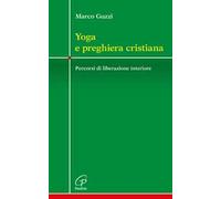 Yoga e preghiera cristiana. Percorsi di liberazione interiore