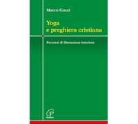 Yoga e preghiera cristiana. Percorsi di liberazione interiore
