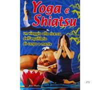 Yoga e Shiatsu Un Viaggio alla Ricerca dell'Equilibrio di Corpo e Mente, Libro in Italiano, 128 Pagine, Copertina Flessibile