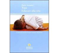 Yoga, educare alla vita. L'arte di crescere l'essere umano del futuro
