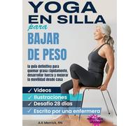 YOGA EN SILLA PARA BAJAR DE PESO: LA GUÍA DEFINITIVA PARA QUEMAR GRASA RÁPIDAMENTE, DESARROLLAR FUERZA Y MEJORAR LA MOVILIDAD DESDE CASA