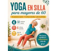 Yoga en Silla para Mayores de 60 Años: 32 ejercicios suaves, sentado y con silla - con un plan de 28 días para movilidad, equilibrio y fuerza. Para principiantes.