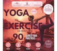 Yoga Exercise Coloring Book: 90 Gentle Yoga Practices for Strength, Flexibility & Balance + Cozy Animal Coloring Pages for Calm, Stress Relief & Mindful Rest