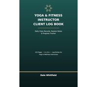 Yoga & Fitness Instructor Client Log Book: Daily Class Records, Session Notes & Progress Tracker for Yoga and Wellness Instructors
