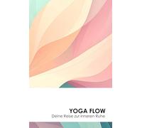 YOGA FLOW Deine Reise zur inneren Ruhe: Das ultimative Yoga-Journal für Trainer:innen & Praktizierende - Sessions, Teilnehmer, Übungen & Fortschritt auf einen Blick dokumentieren
