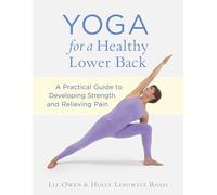Yoga for a Healthy Lower Back: A Practical Guide to Developing Strength and Relieving Pain