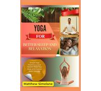 Yoga For Better Sleep And Relaxation: Simple Yoga Practices to Ease Tension, Relax Your Body, and Improve Sleep Naturally