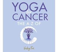 Yoga for Cancer: The A to Z of C by Fox, Vicky