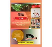 Yoga For Healing The Body And Mind: Transform Your Body, Calm Your Mind, and Embrace Holistic Wellness