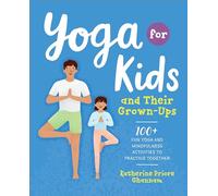 Yoga for Kids and Their Grown-Ups: 100+ Fun Yoga and Mindfulness Activities to Practice Together
