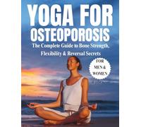 Yoga For Osteoporosis: the complete guide to bone strength, flexibility & reversal secrets