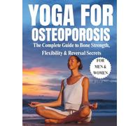 Yoga For Osteoporosis: the complete guide to bone strength, flexibility & reversal secrets