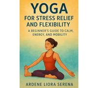 Yoga for Stress Relief and Flexibility: A Beginner’s Guide to Calm, Energy, and Mobility