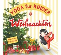Yoga für Kinder an Weihnachten: Weihnachten-Thema Kinderfreundliche Yoga-Posen und Atemübungen für Anfänger - Eine Einführung in Yoga für Kinder mit lebendigen Illustrationen