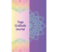 Yoga Gratitude Journal: Cultivate Mindfulness and Gratitude Through Daily Practice