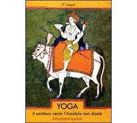Yoga. Il sentiero verso l'assoluto non duale. Advayatarakopanishat