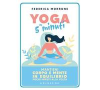 Yoga in 5 minuti. Mantieni corpo e mente in equilibrio pochi minuti alla volta