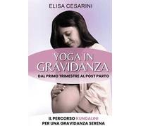 Yoga in gravidanza. Dal primo trimestre al post parto: il percorso Kundalini per una gravidanza serena
