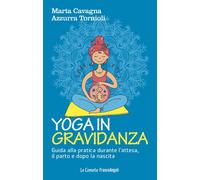 Yoga in gravidanza. Guida alla pratica durante l'attesa, il parto