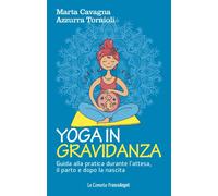 Yoga in gravidanza. Guida alla pratica durante l'attesa, il parto e dopo la nasc