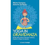 Yoga in gravidanza. Guida alla pratica durante l'attesa, il parto e dopo la nascita