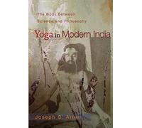 Yoga in Modern India: The Body Between Science And Philosophy