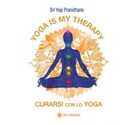 Yoga is my therapy. Curarsi con lo yoga - Pranidhana Yogi