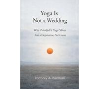 Yoga Is Not a Wedding: Why Patanjali’s Yoga Sutras Aim at Separation, Not Union