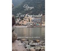 Yoga L’art d’apprendre à être: Intégration dans ma vie moderne