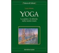 Yoga. La salute e la felicità nelle nostre mani - Almini Lucia