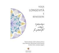 Yoga longevità e benessere. 7 percorsi verso la serenità