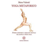 Yoga metaforico. Forme corporee e immagini mentali tra hatha e jñana yoga ...