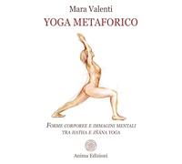 Yoga metaforico. Forme corporee e immagini mentali tra hatha e jñana yoga