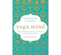 Yoga Mind: Journey Beyond the Physical, 30 Days to Enhance your Practice and Revolutionize Your Life From the Inside Out